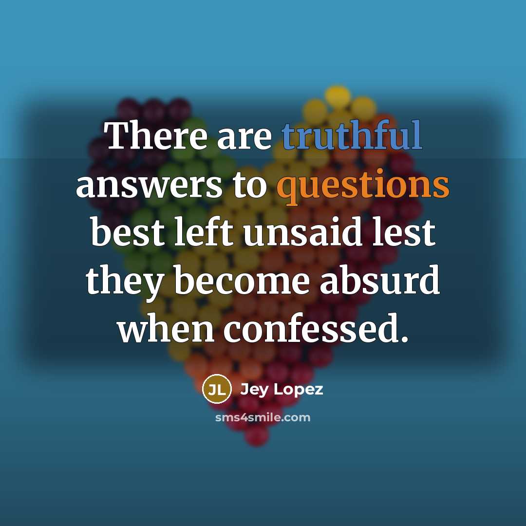 “There are truthful answers to questions best left unsaid lest…” quote by Jey Lopez