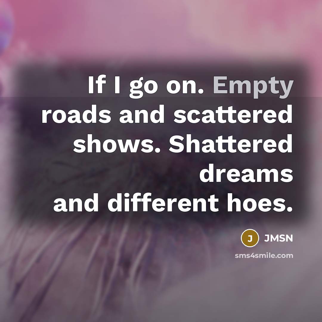 “If I go on. Empty roads and scattered shows. Shattered…” quote by JMSN