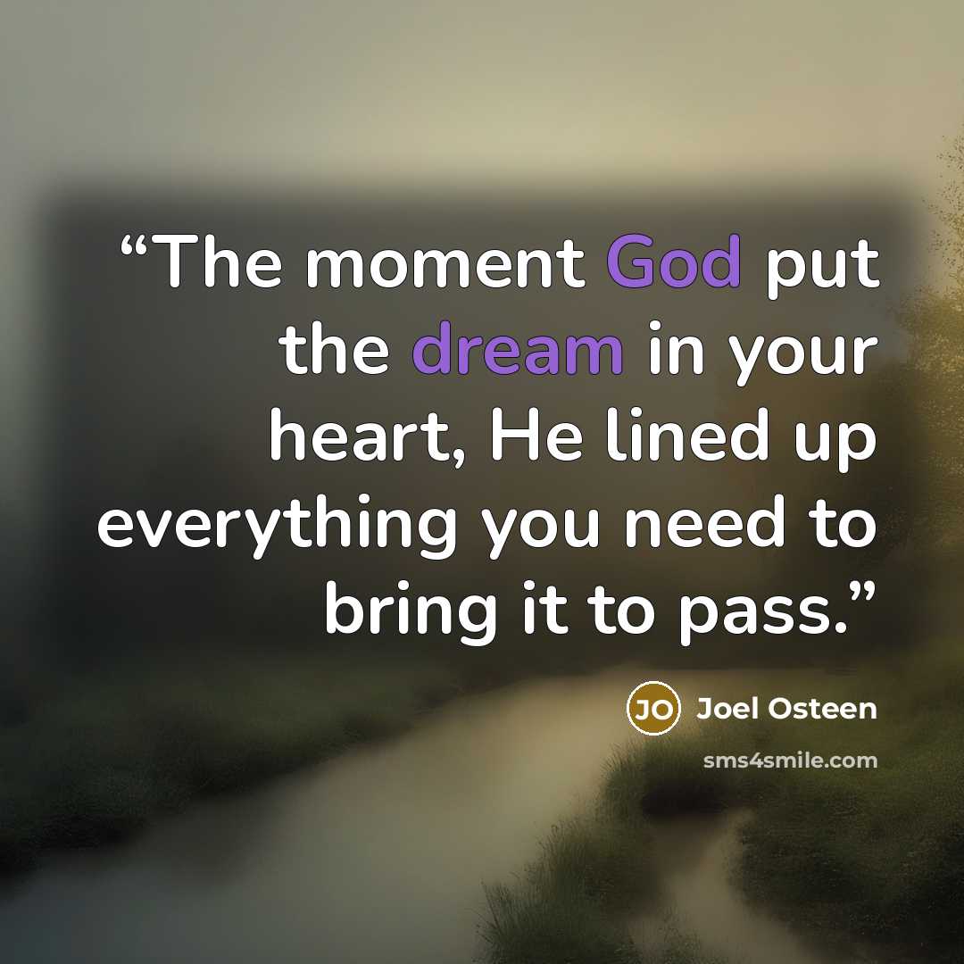 “The moment God put the dream in your heart, He lined up everything you need to bring it to pass.” quote by Joel Osteen