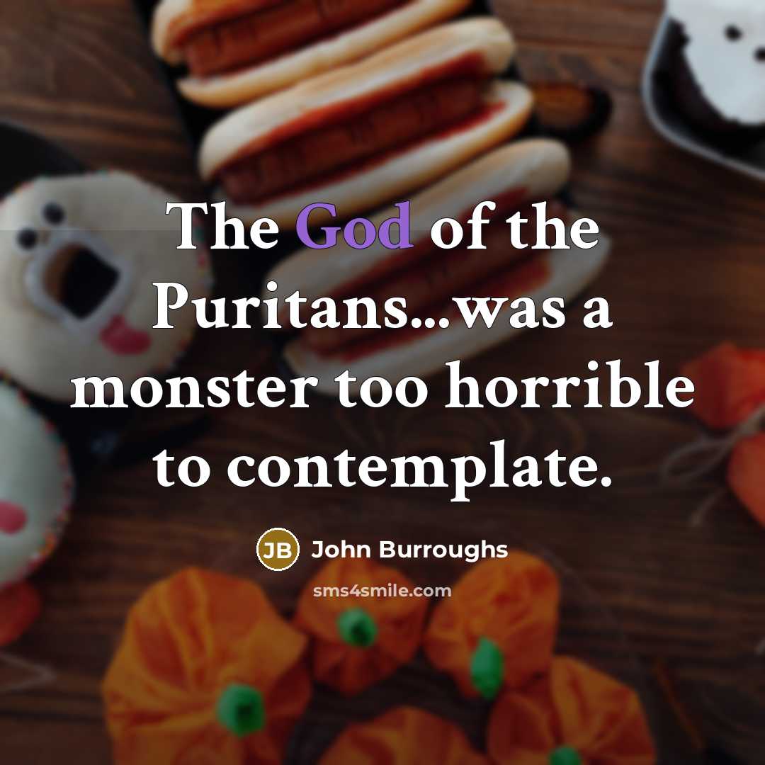 “The God of the Puritans...was a monster too horrible to…” quote by John Burroughs