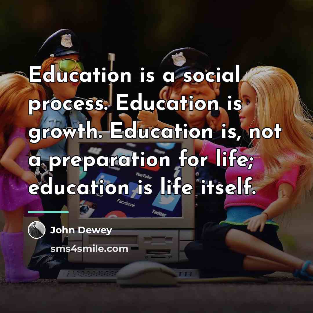 “Education is a social process. Education is growth. Education is,…” quote by John Dewey