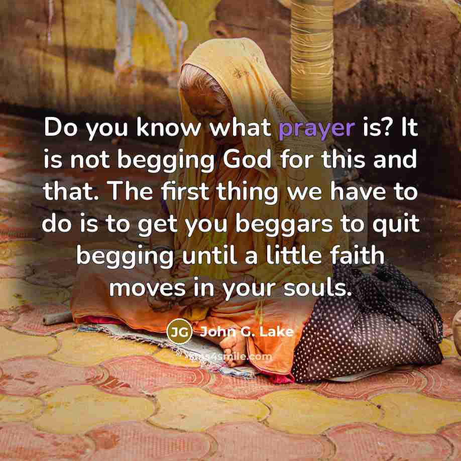 “Do you know what prayer is? It is not begging…” quote by John G. Lake