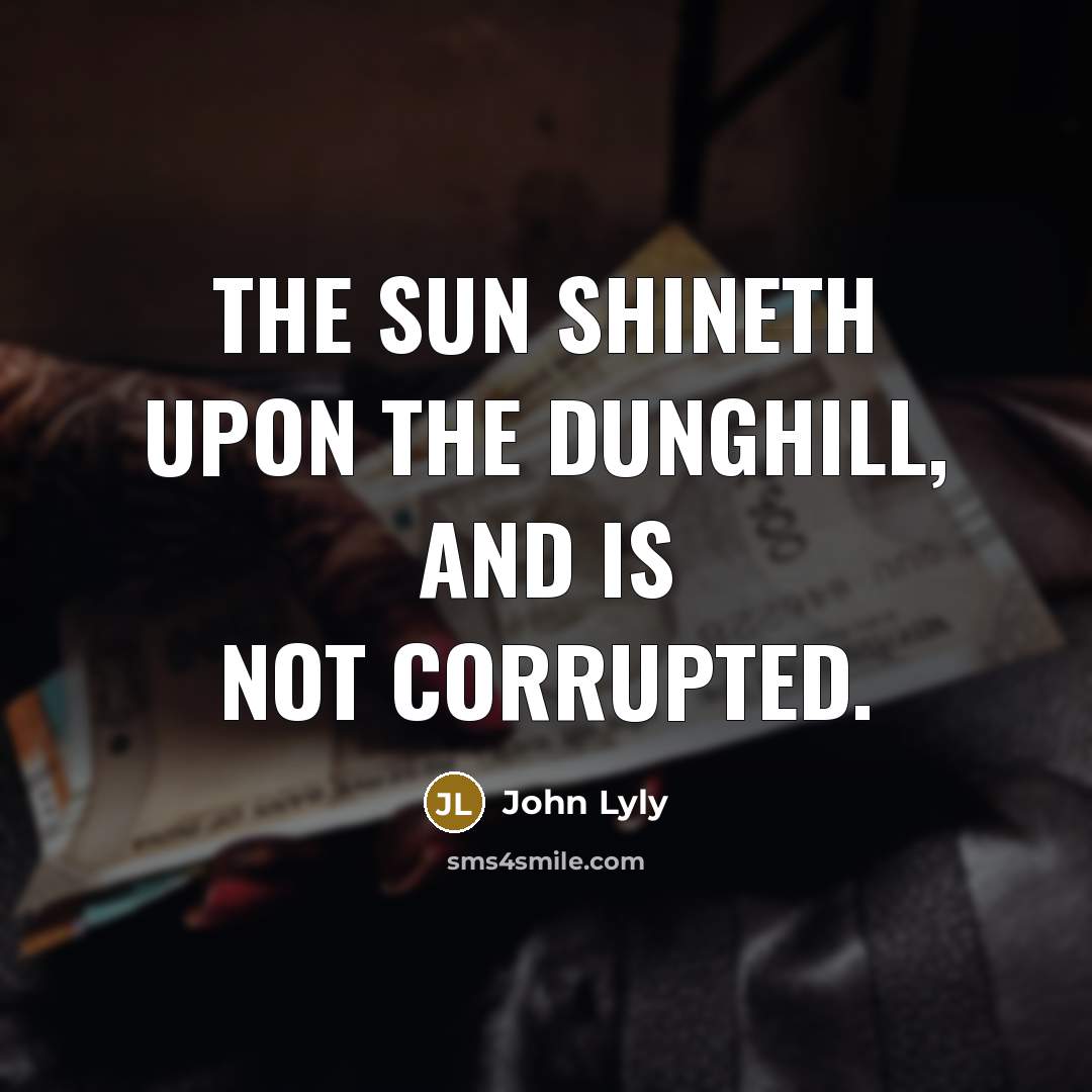 “The sun shineth upon the dunghill, and is not corrupted.…” quote by John Lyly