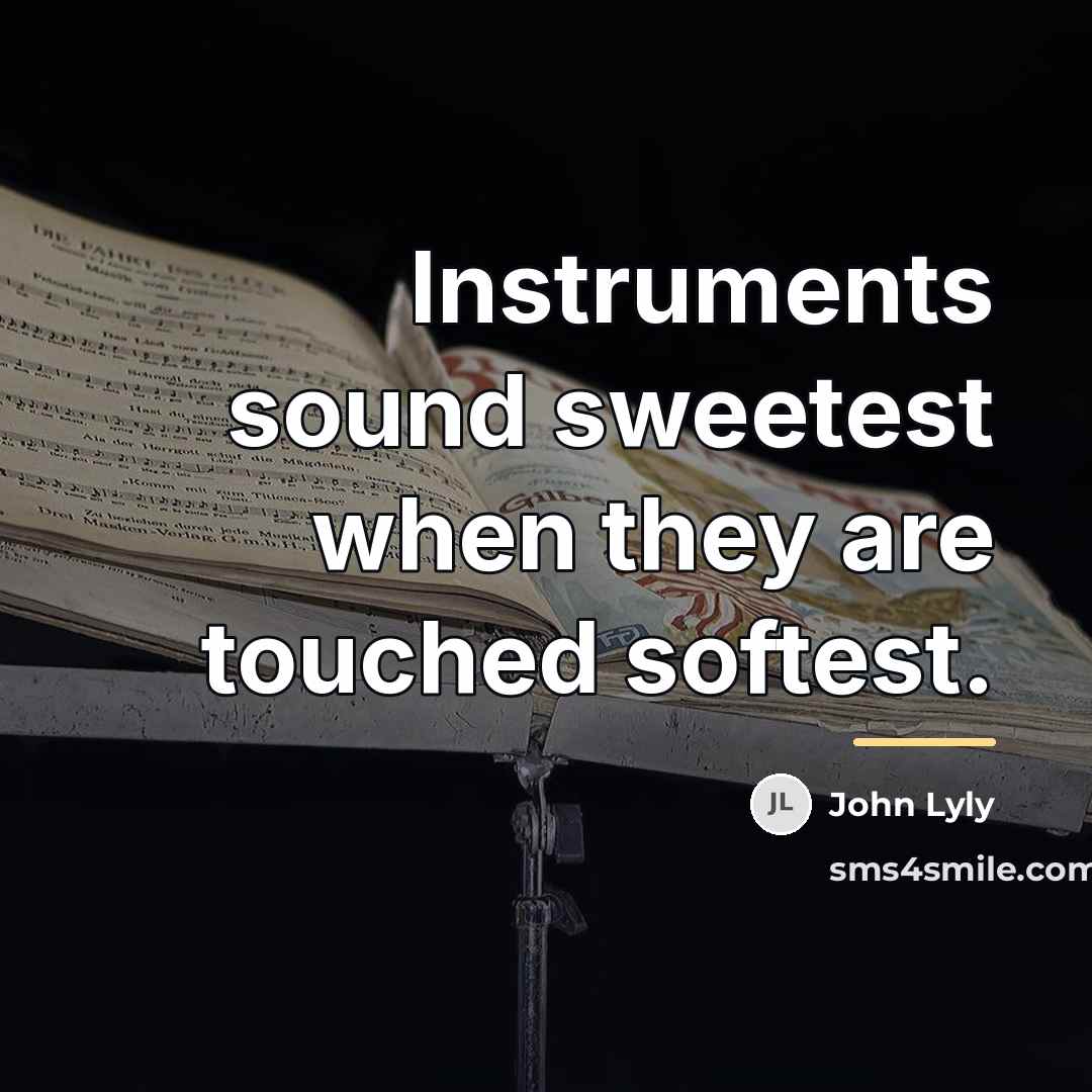“Instruments sound sweetest when they are touched softest.…” quote by John Lyly