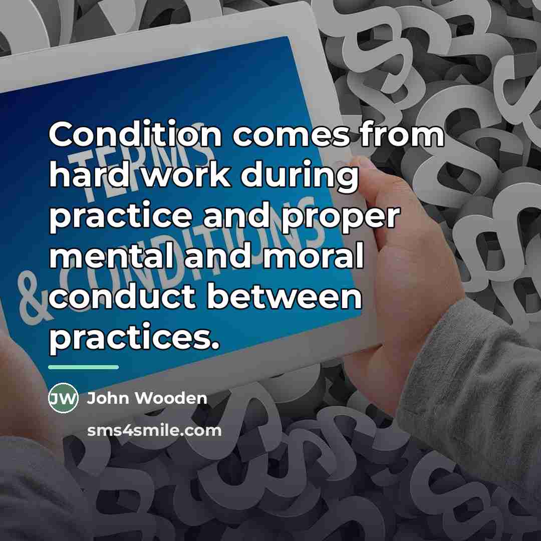 “Condition comes from hard work during practice and proper mental…” quote by John Wooden