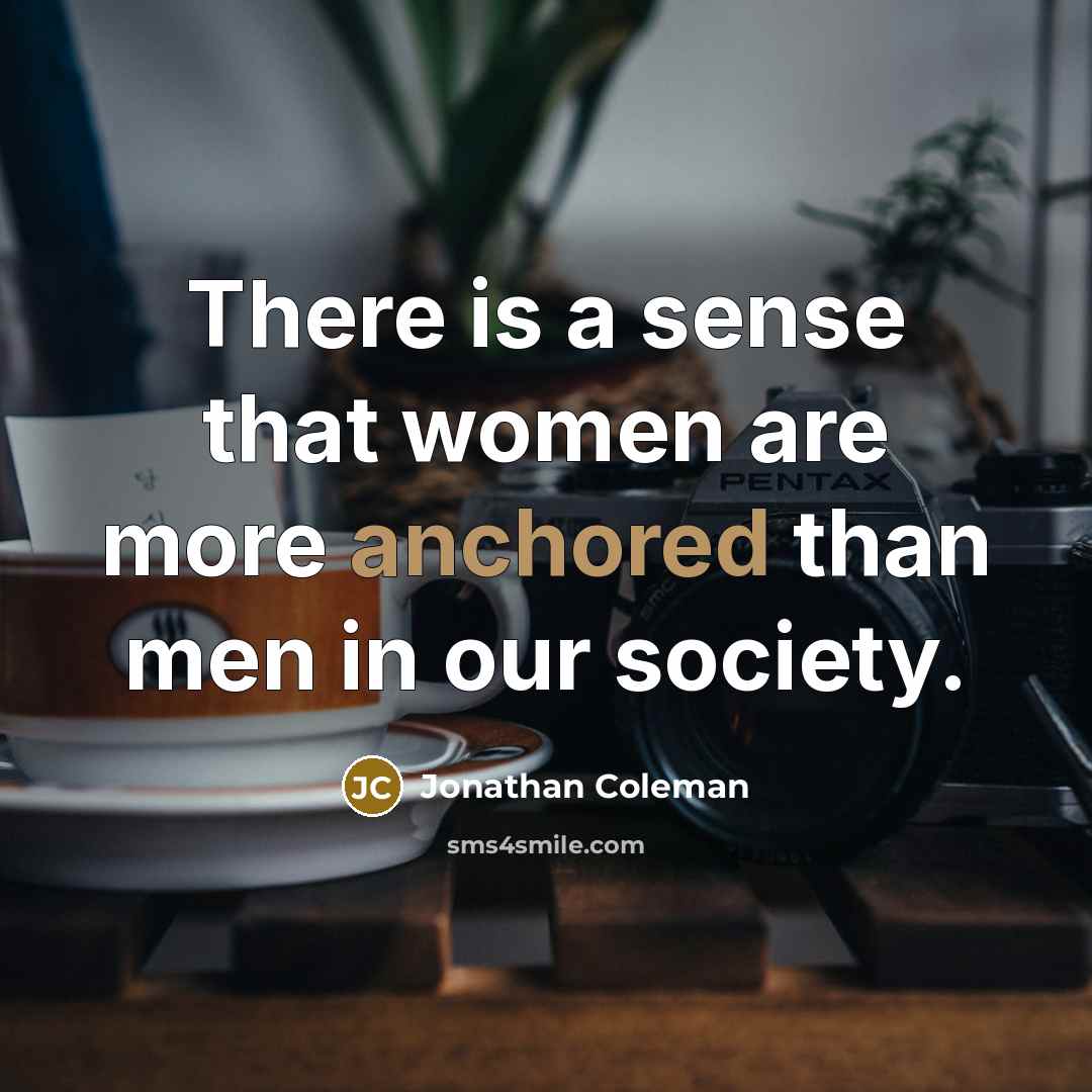 “There is a sense that women are more anchored than…” quote by Jonathan Coleman
