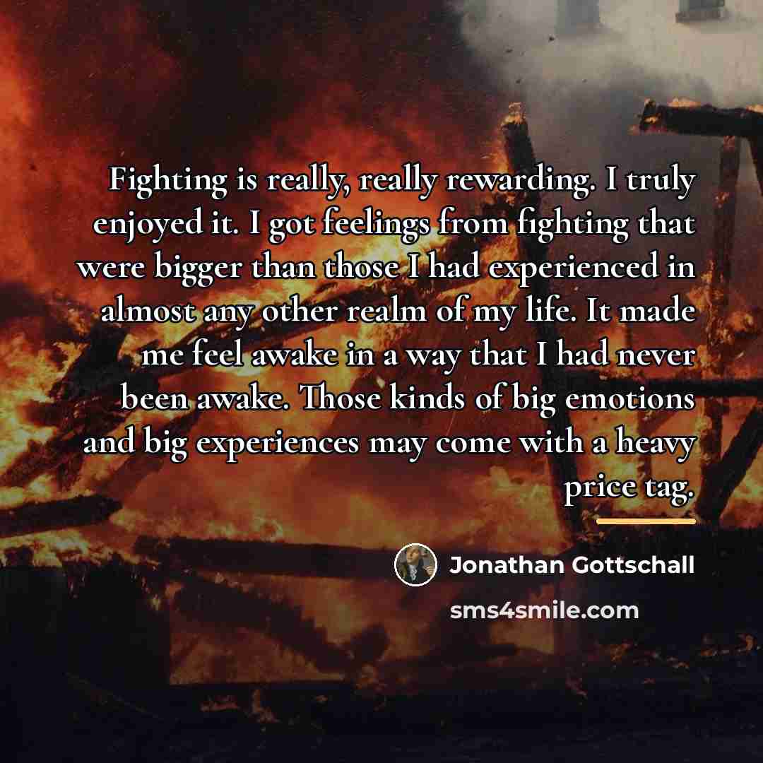 “Fighting is really, really rewarding. I truly enjoyed it. I…” quote by Jonathan Gottschall