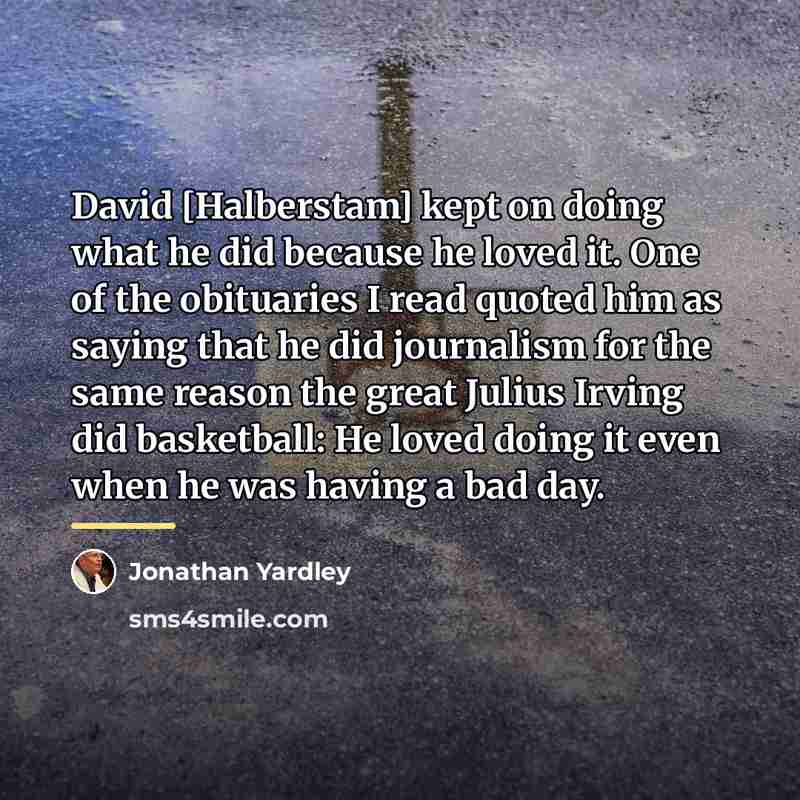 “David [Halberstam] kept on doing what he did because he…” quote by Jonathan Yardley