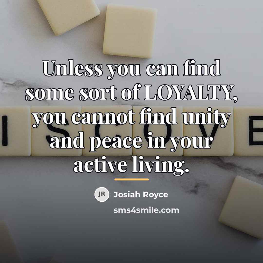 “Unless you can find some sort of LOYALTY, you cannot…” quote by Josiah Royce