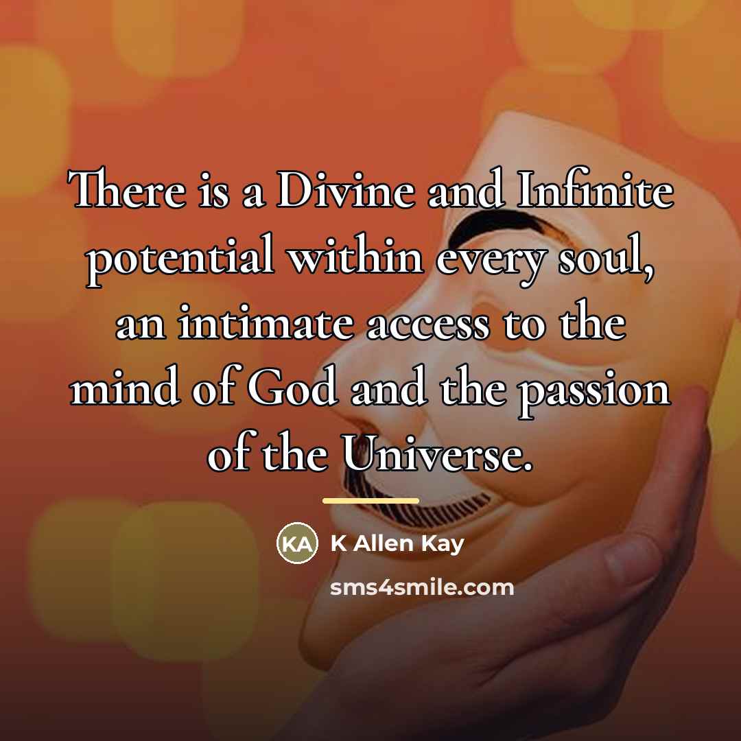 “There is a Divine and Infinite potential within every soul,…” quote by K Allen Kay