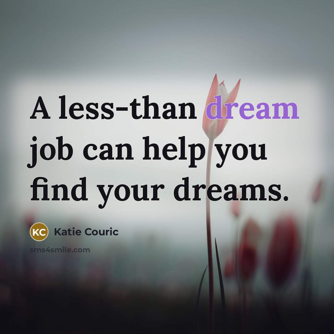 “A less-than dream job can help you find your dreams.…” quote by Katie Couric