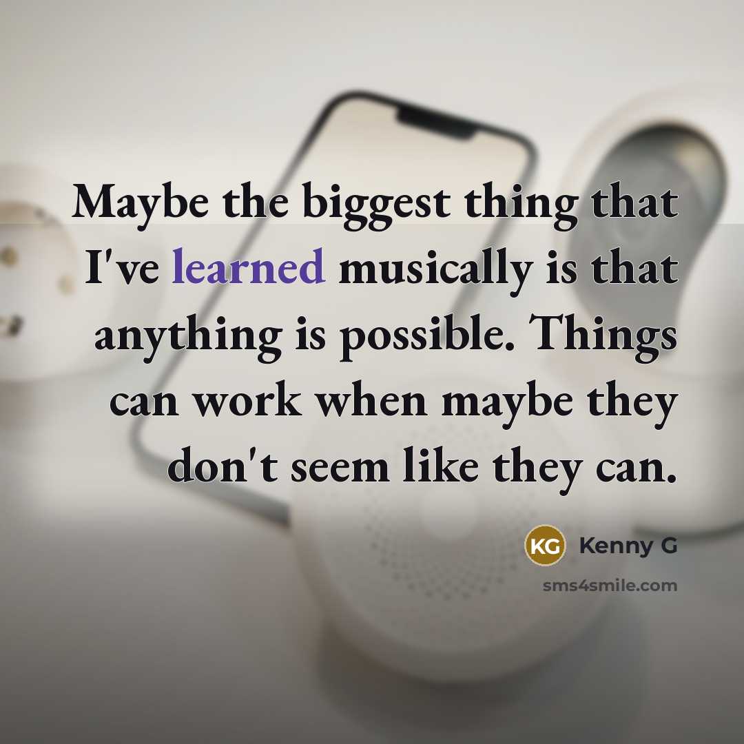 “Maybe the biggest thing that I've learned musically is that…” quote by Kenny G