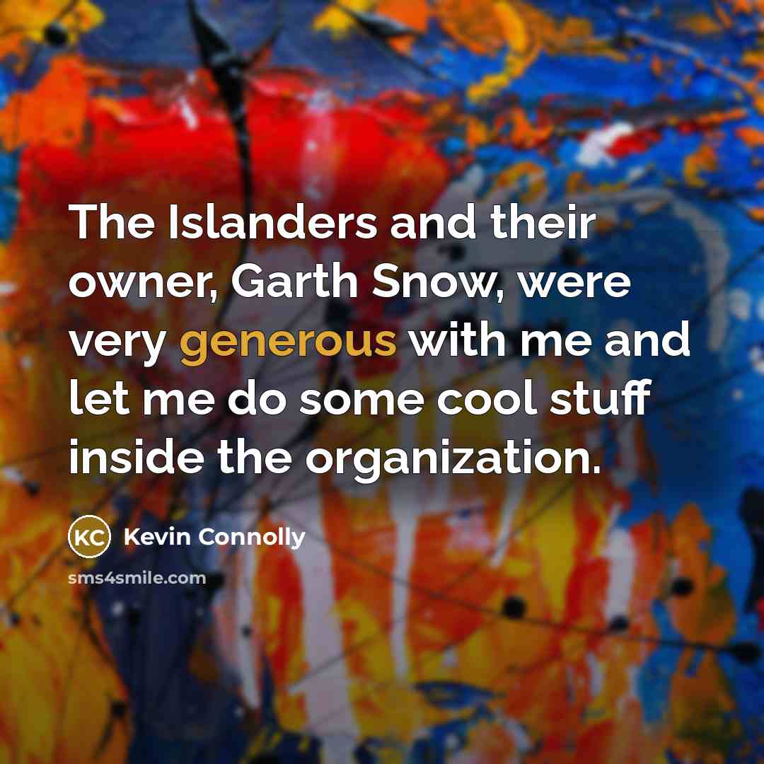 “The Islanders and their owner, Garth Snow, were very generous…” quote by Kevin Connolly