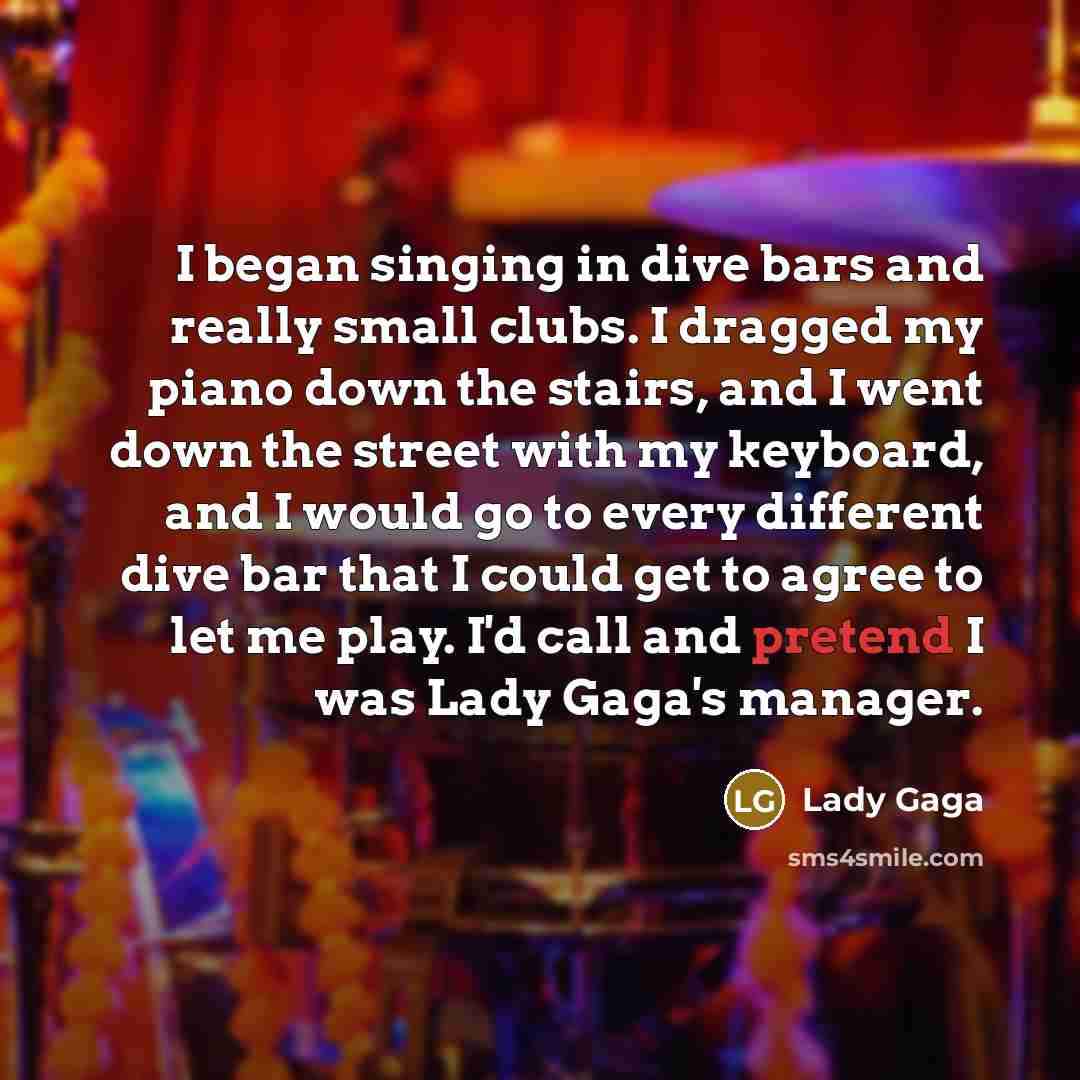 “I began singing in dive bars and really small clubs.…” quote by Lady Gaga