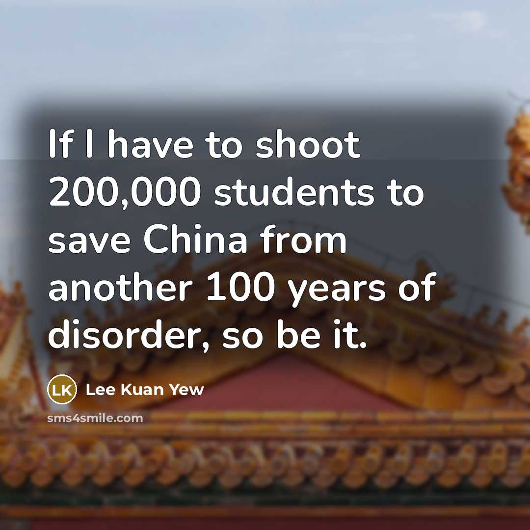 “If I have to shoot 200,000 students to save China…” quote by Lee Kuan Yew