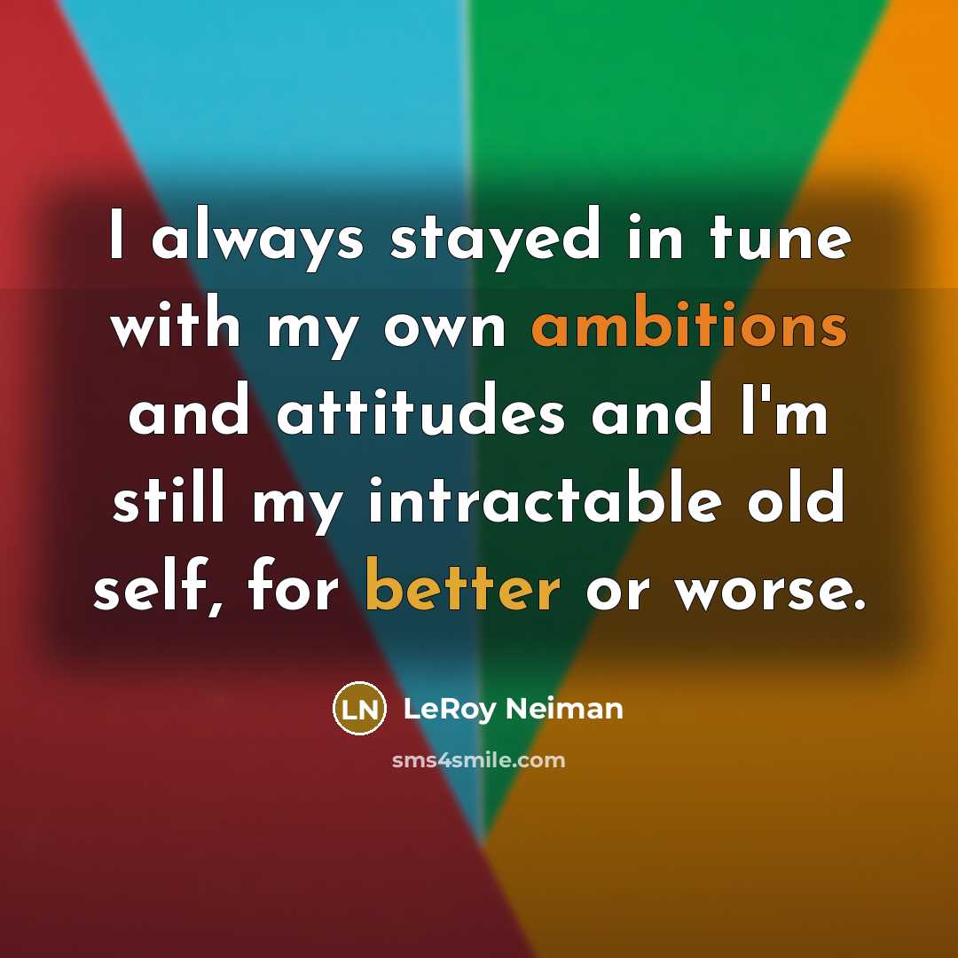 “I always stayed in tune with my own ambitions and…” quote by LeRoy Neiman