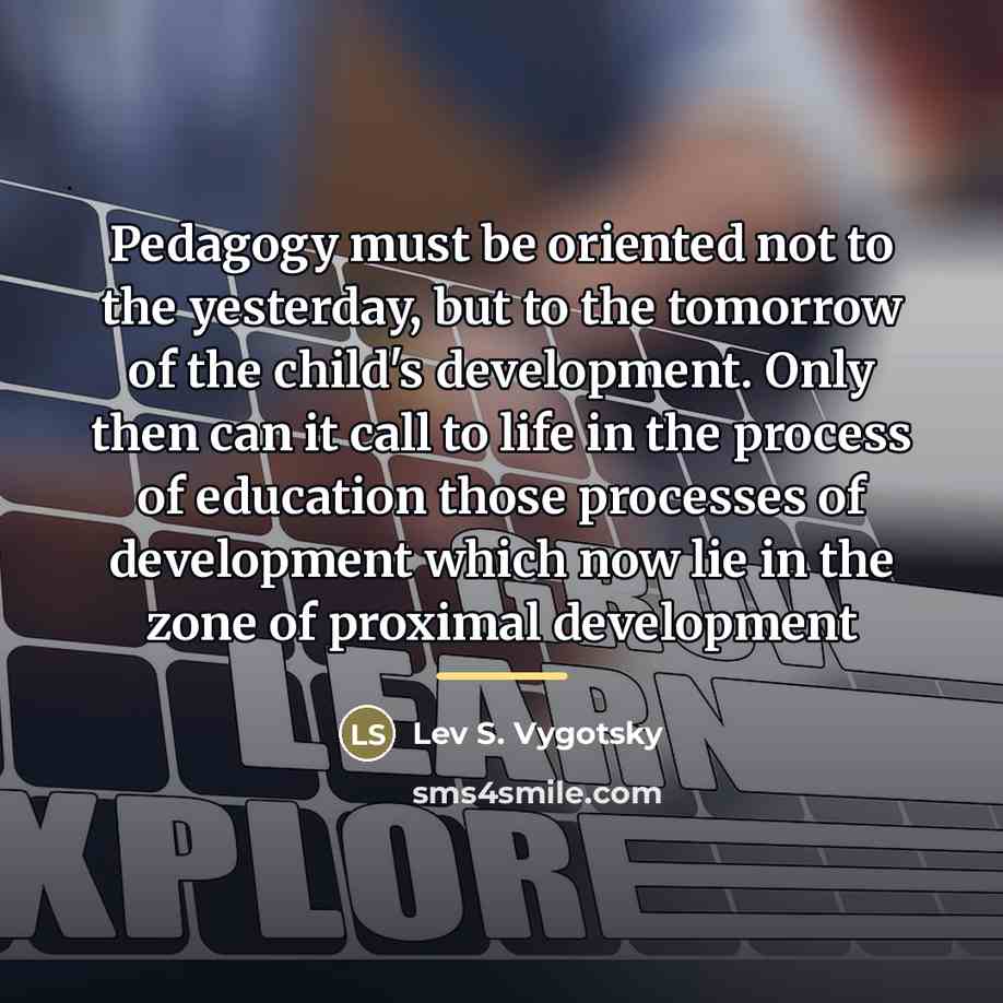 “Pedagogy must be oriented not to the yesterday, but to…” quote by Lev S. Vygotsky