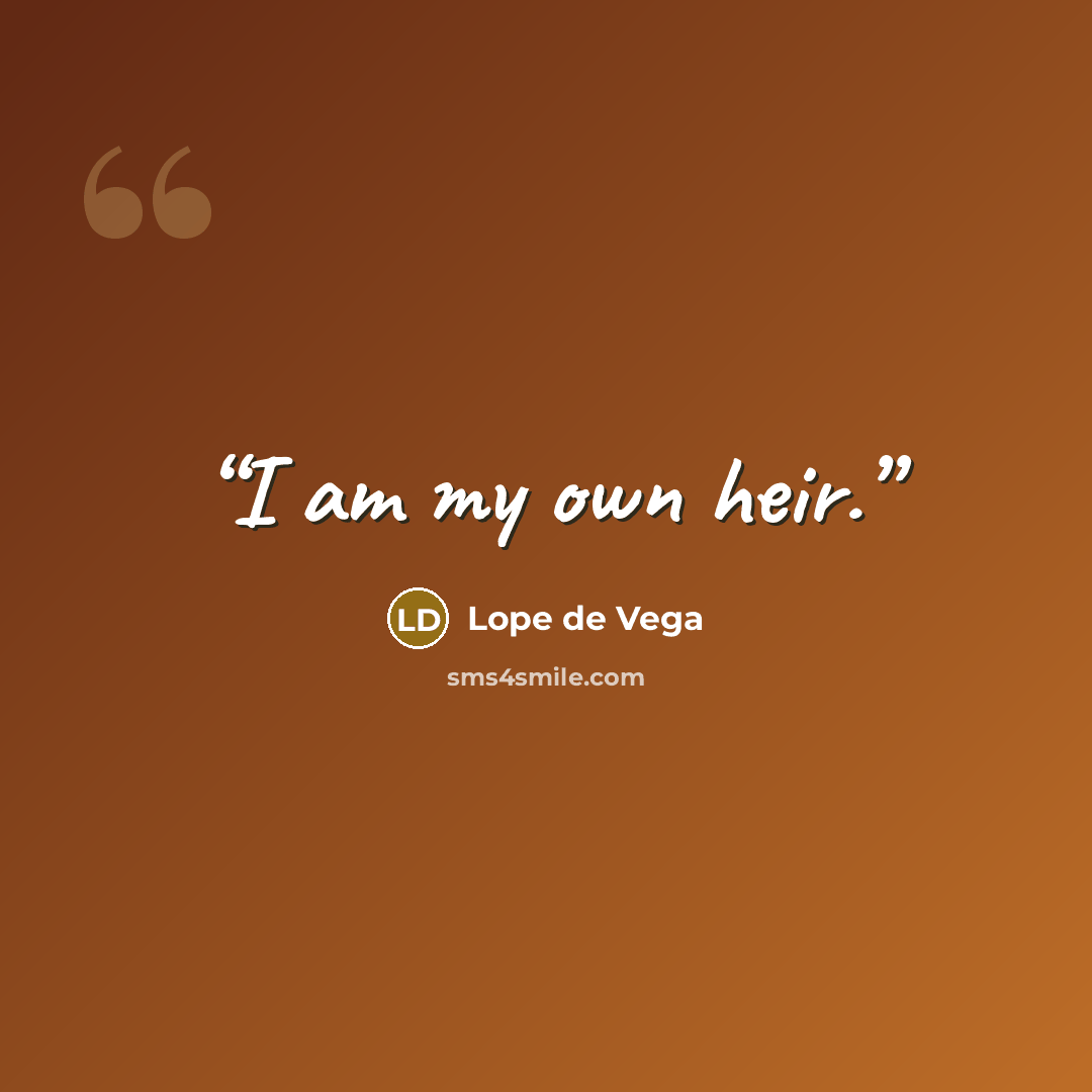 “I am my own heir.” quote by Lope de Vega