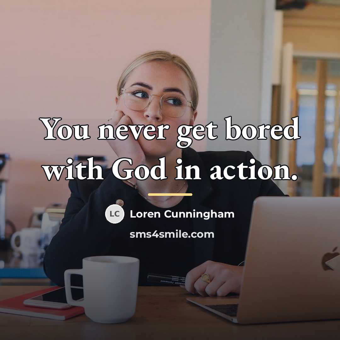 “You never get bored with God in action.…” quote by Loren Cunningham