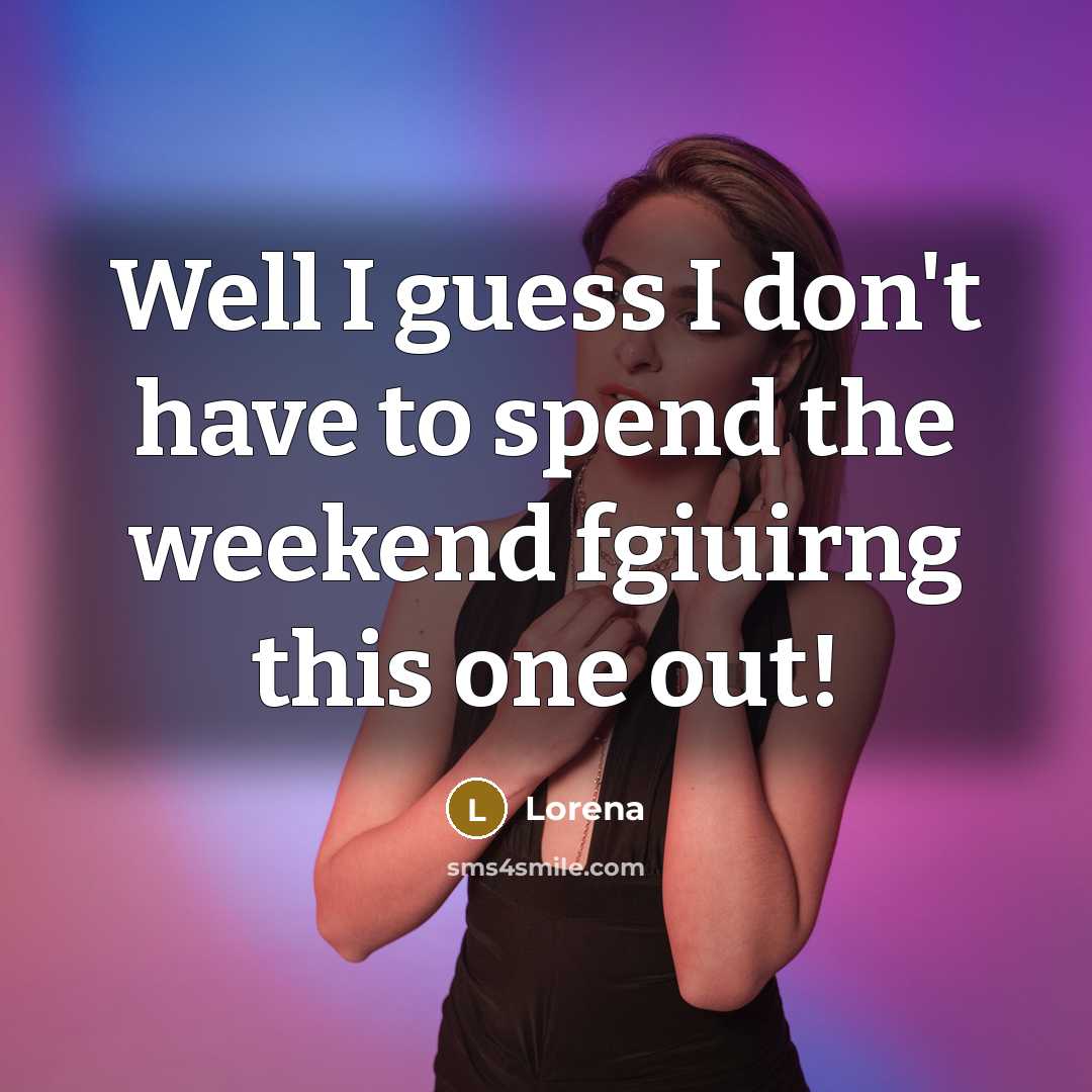 “Well I guess I don't have to spend the weekend fgiuirng this one out!” quote by Lorena
