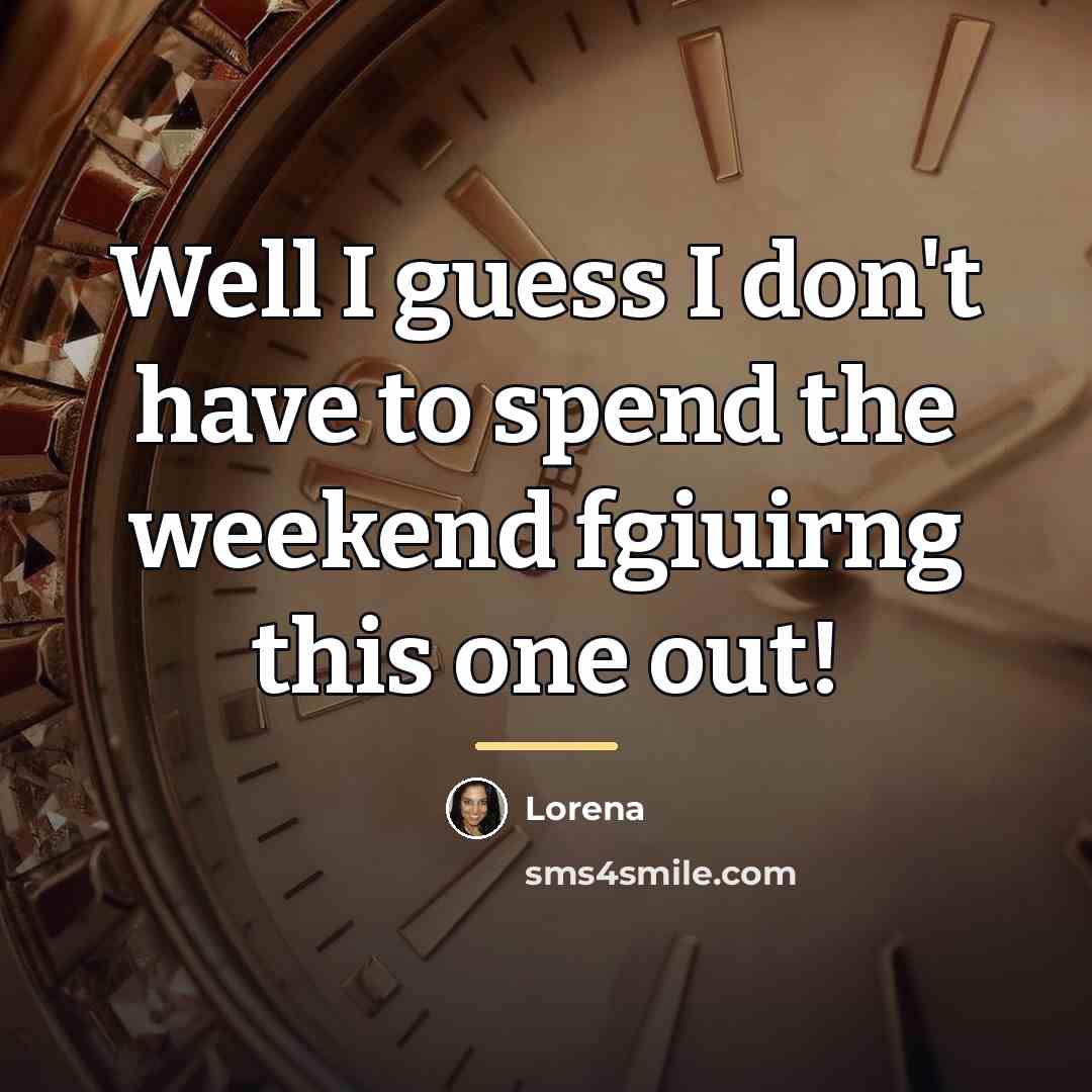 “Well I guess I don't have to spend the weekend…” quote by Lorena