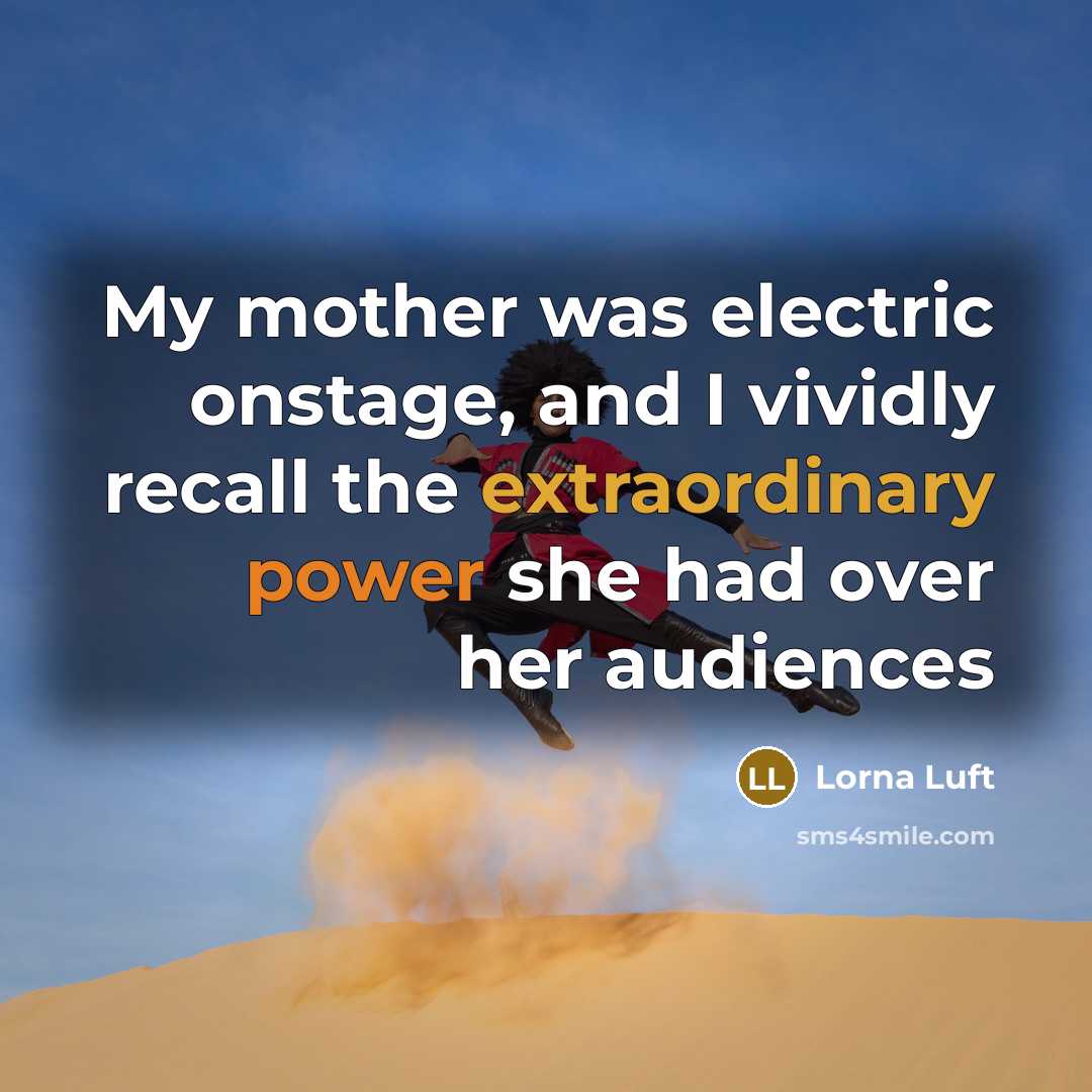 “My mother was electric onstage, and I vividly recall the…” quote by Lorna Luft