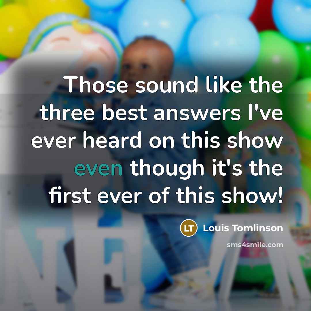 “Those sound like the three best answers I've ever heard…” quote by Louis Tomlinson