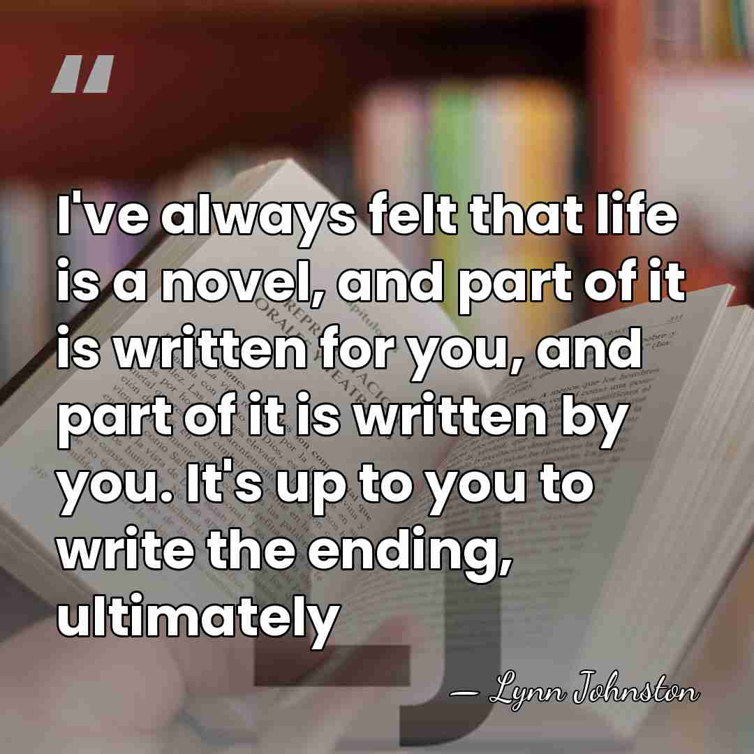 I've always felt that life is a novel, and part of it&hellip; - Lynn Johnston