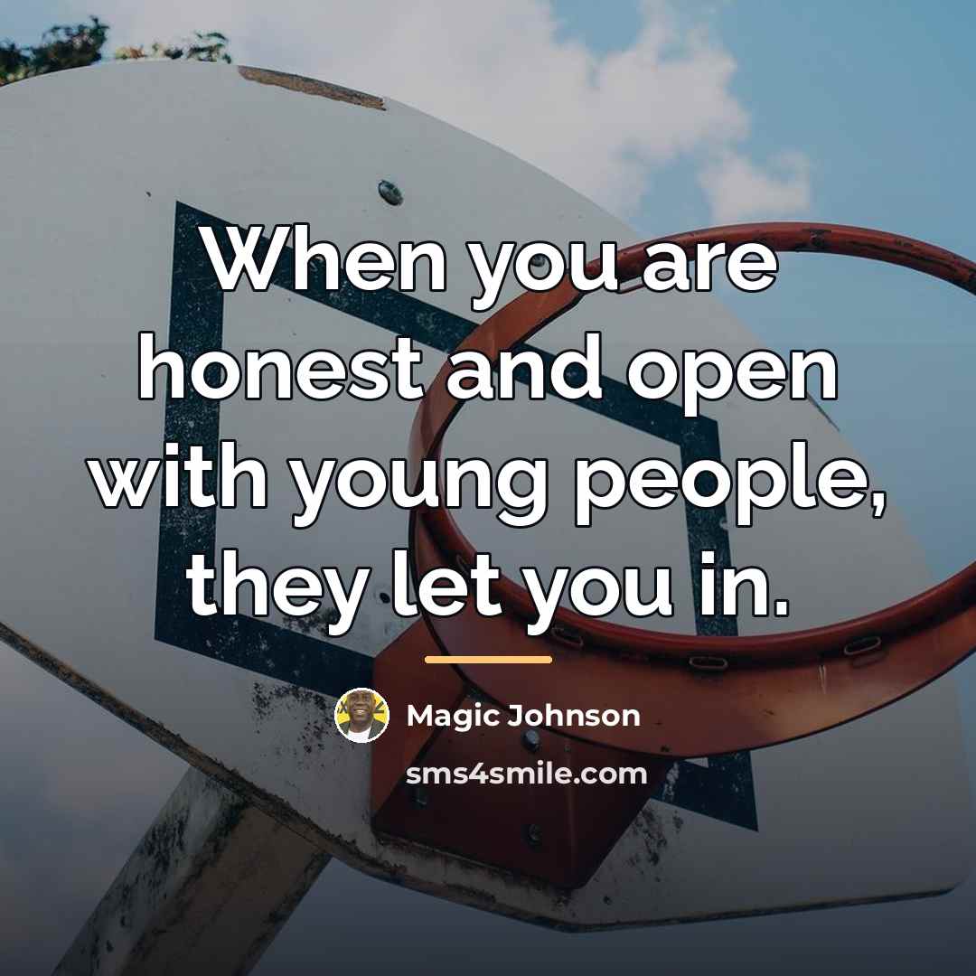 “When you are honest and open with young people, they…” quote by Magic Johnson