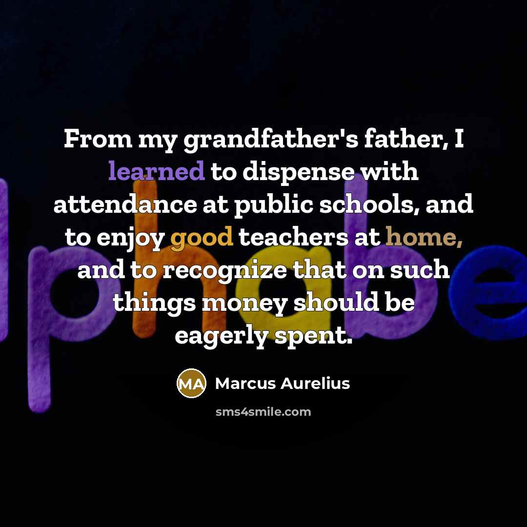 “From my grandfather's father, I learned to dispense with attendance…” quote by Marcus Aurelius