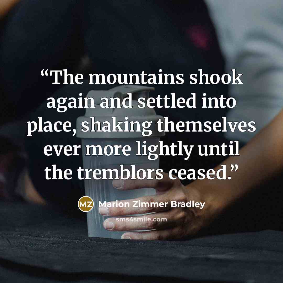 “The mountains shook again and settled into place, shaking themselves ever more lightly until the tremblors ceased.” quote by Marion Zimmer Bradley
