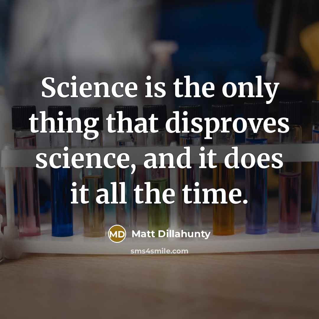 “Science is the only thing that disproves science, and it…” quote by Matt Dillahunty
