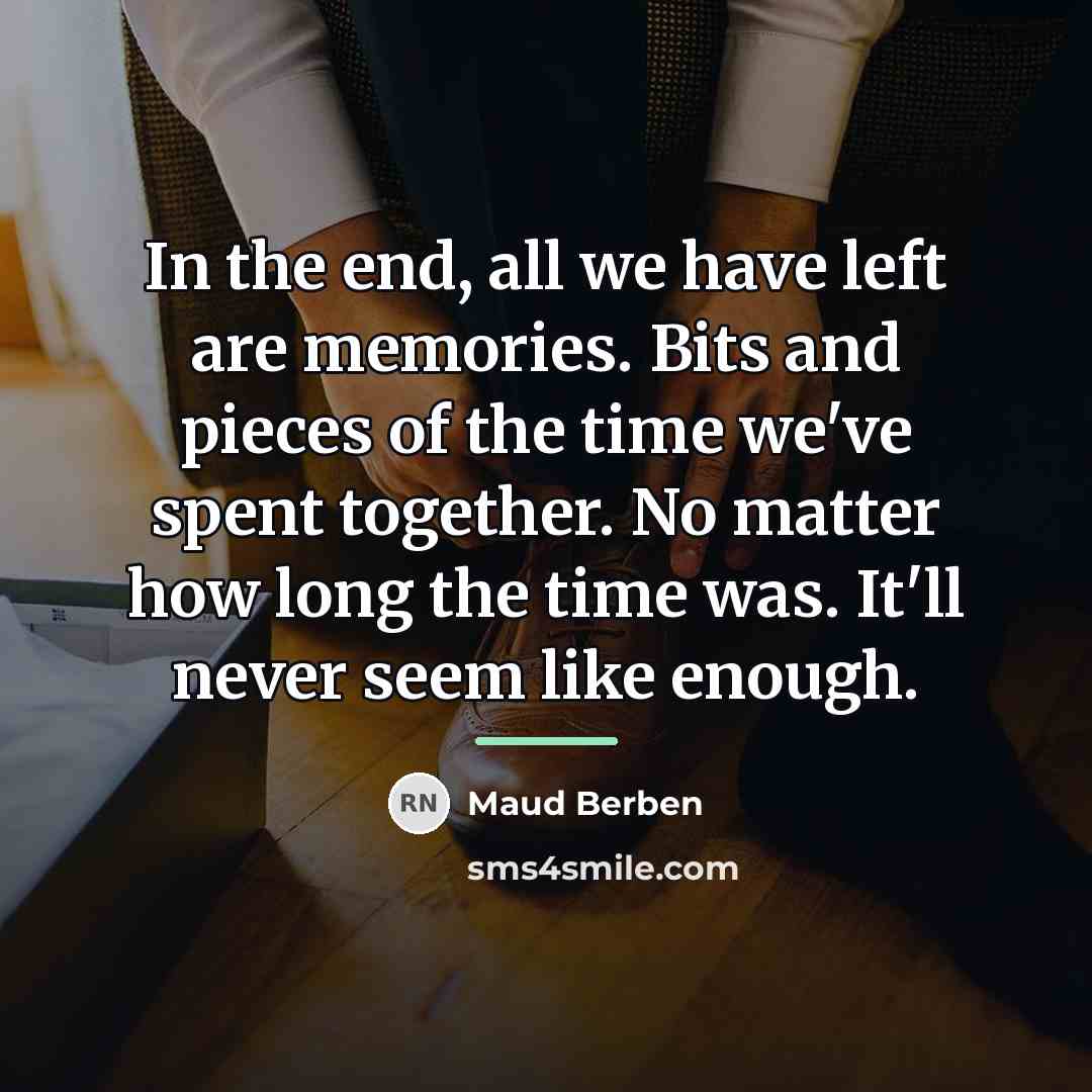 “In the end, all we have left are memories. Bits…” quote by Maud Berben