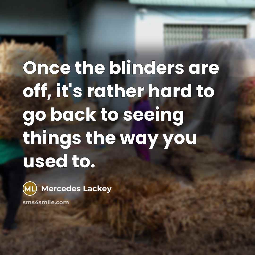 “Once the blinders are off, it's rather hard to go…” quote by Mercedes Lackey