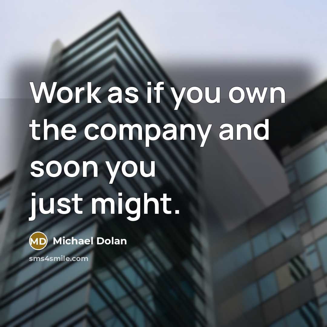 “Work as if you own the company and soon you…” quote by Michael Dolan