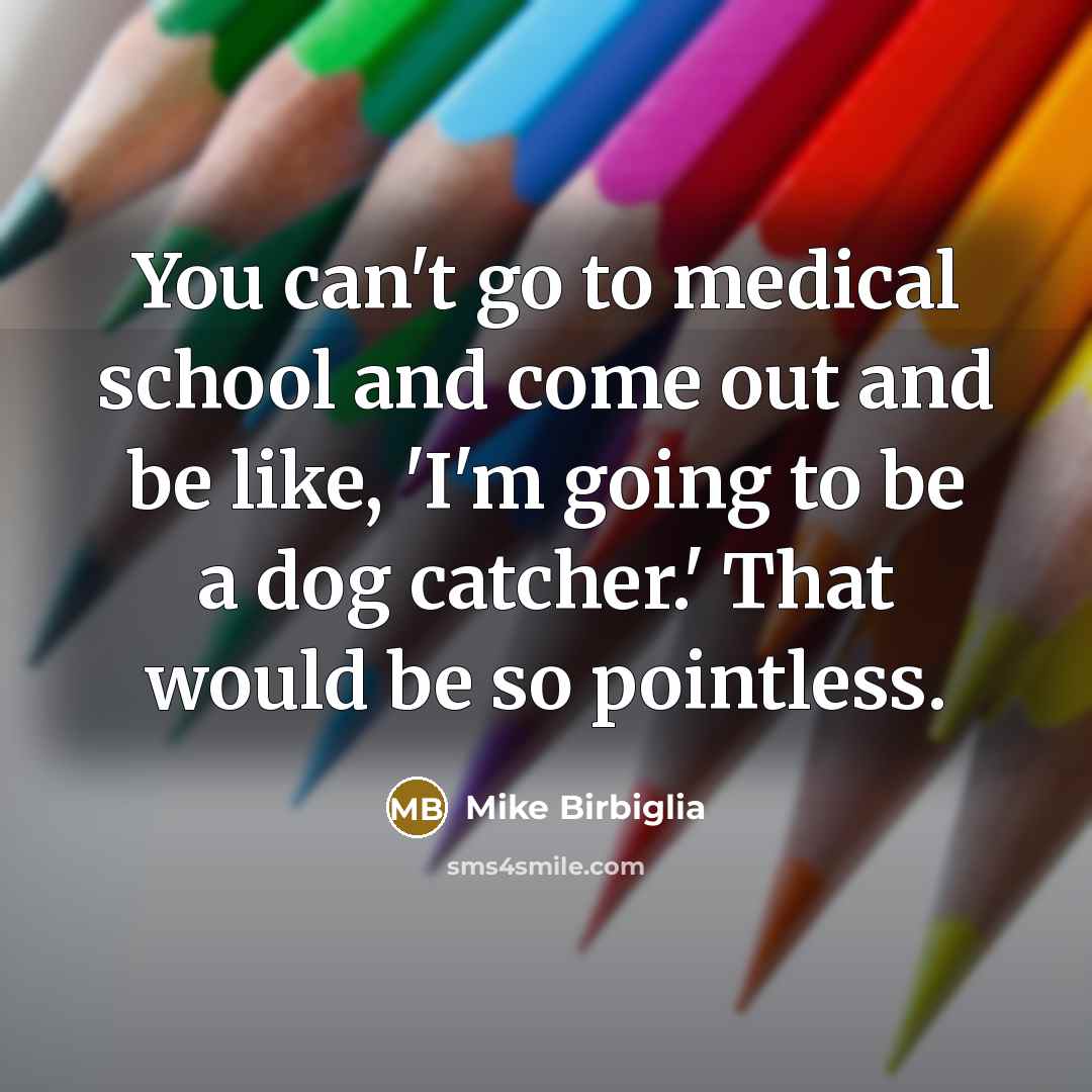 “You can't go to medical school and come out and…” quote by Mike Birbiglia