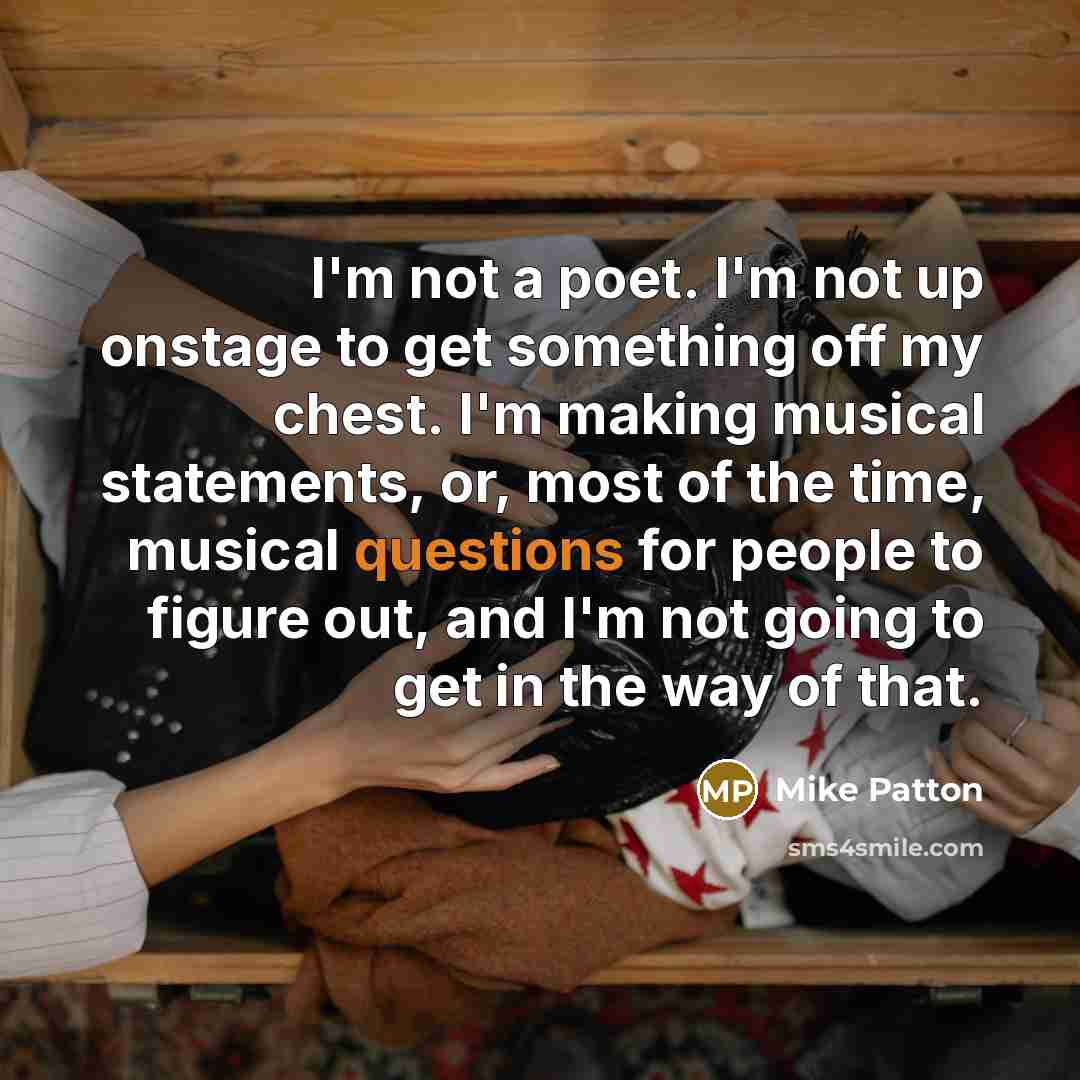 “I'm not a poet. I'm not up onstage to get…” quote by Mike Patton