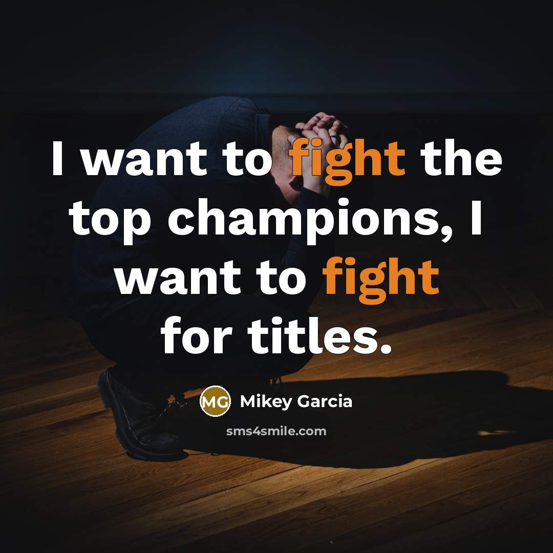 “I want to fight the top champions, I want to…” quote by Mikey Garcia