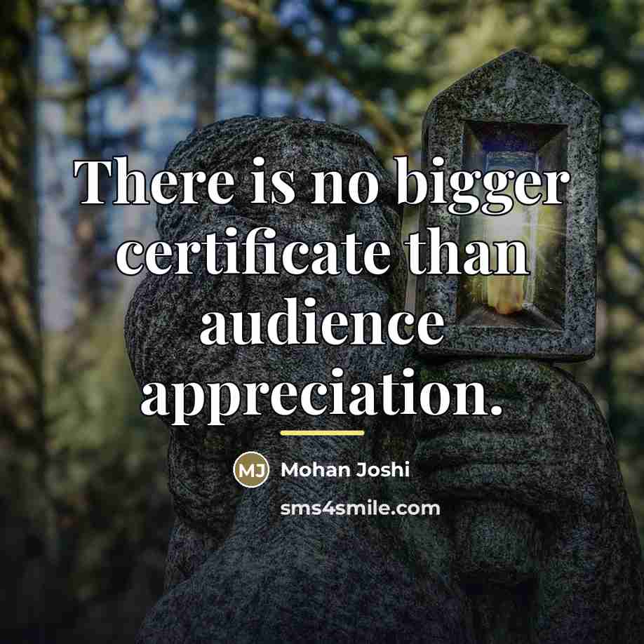 “There is no bigger certificate than audience appreciation.…” quote by Mohan Joshi