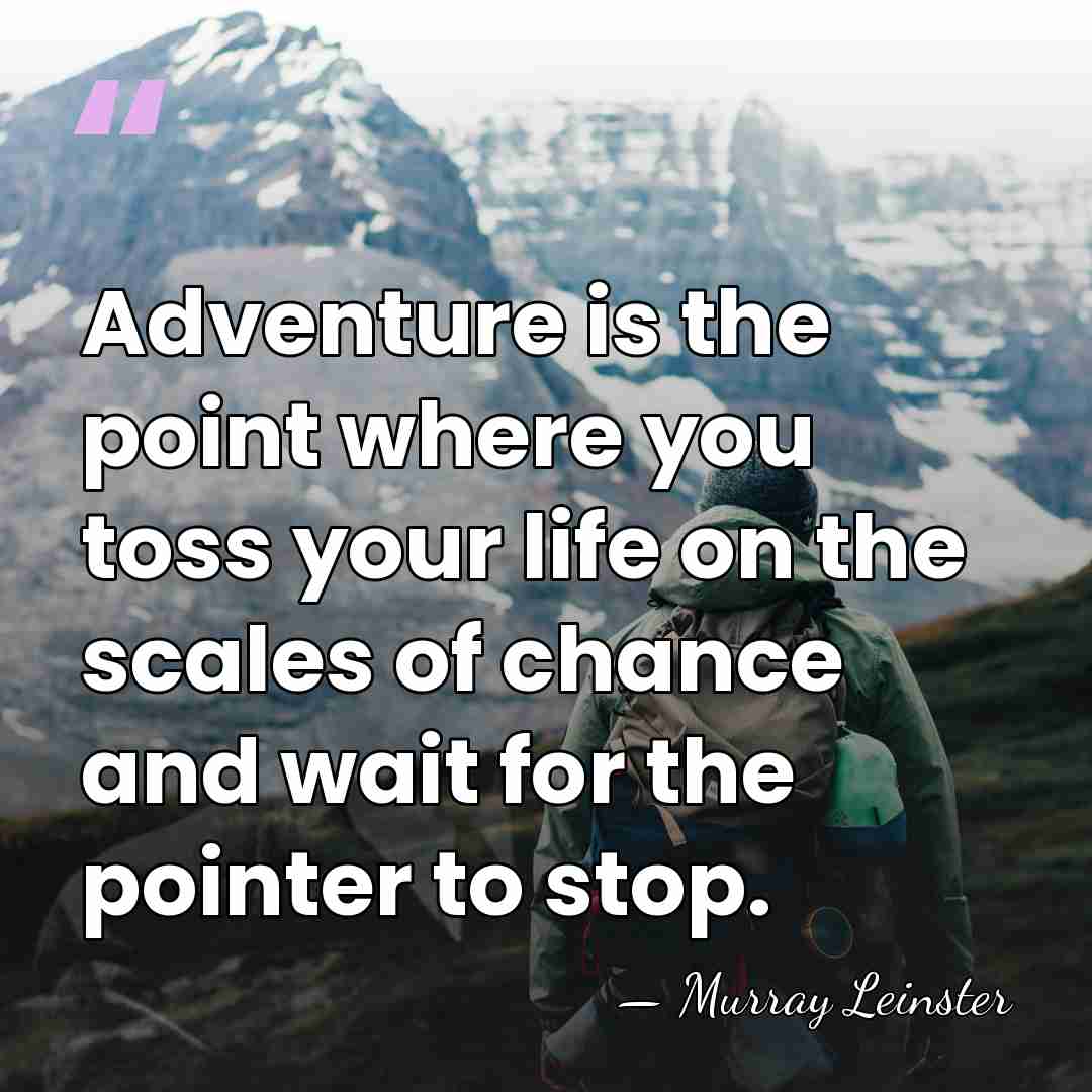 Adventure is the point where you toss your life on the scales&hellip; - Murray Leinster
