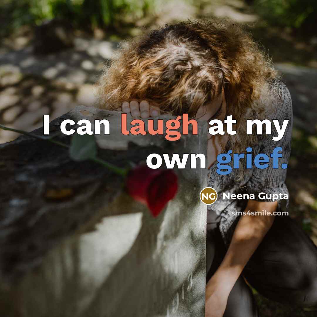 “I can laugh at my own grief.” quote by Neena Gupta