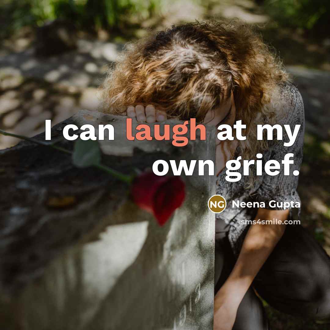 “I can laugh at my own grief.…” quote by Neena Gupta