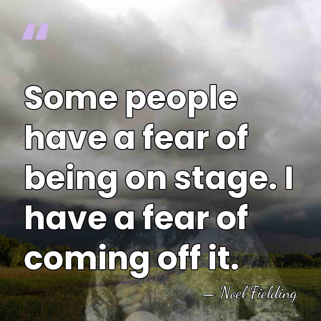 Some people have a fear of being on stage. I have a&hellip; - Noel Fielding