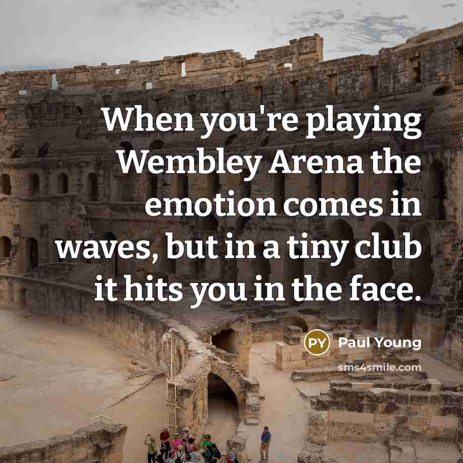 “When you're playing Wembley Arena the emotion comes in waves,…” quote by Paul Young