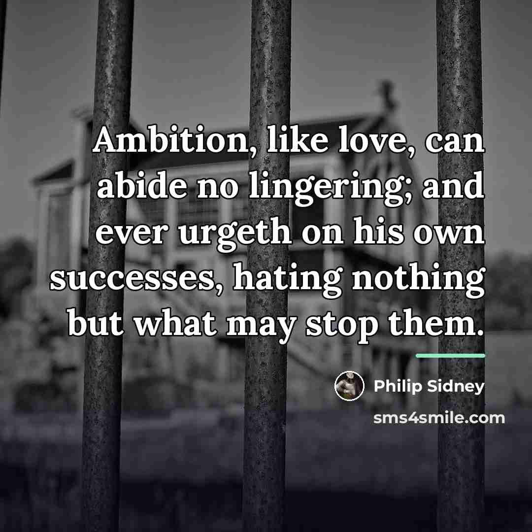 “Ambition, like love, can abide no lingering; and ever urgeth…” quote by Philip Sidney