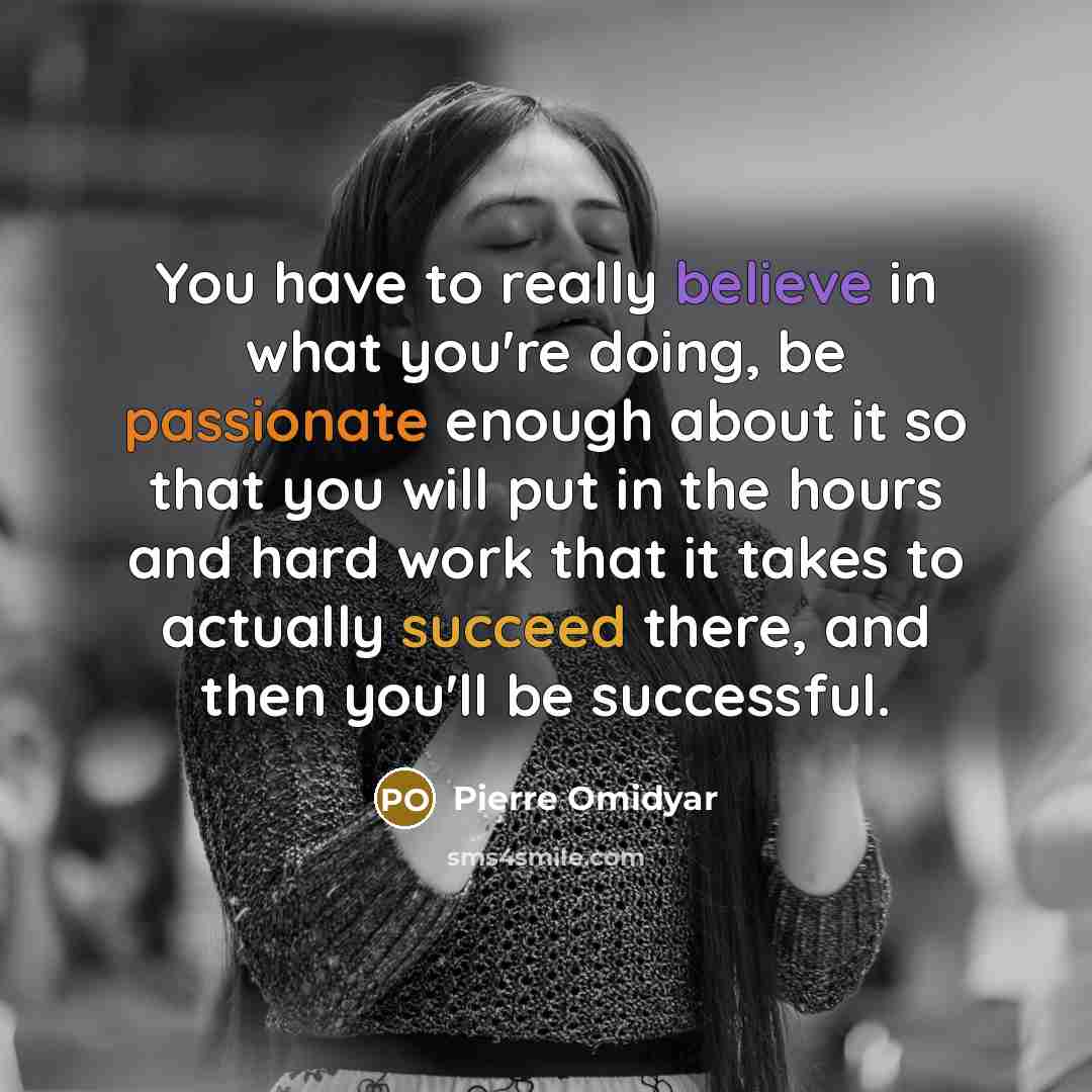 “You have to really believe in what you're doing, be…” quote by Pierre Omidyar
