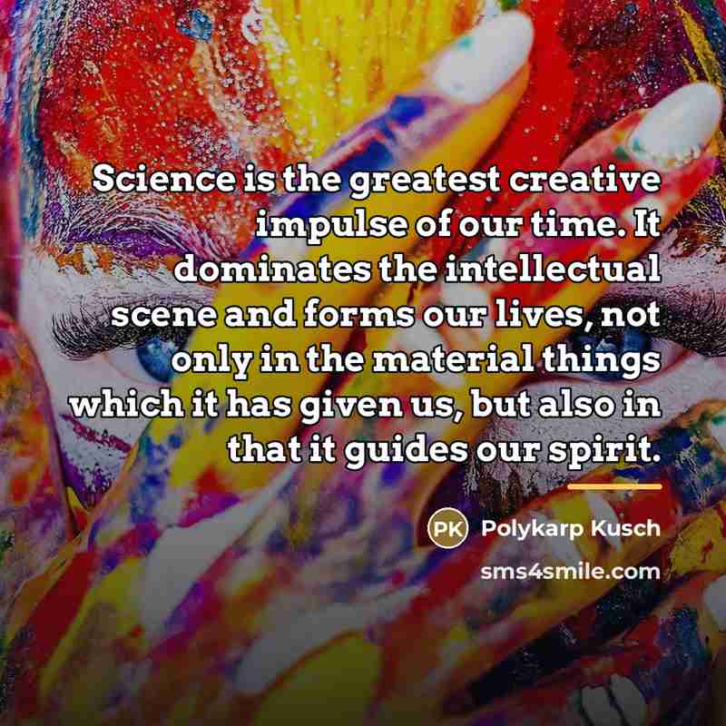 “Science is the greatest creative impulse of our time. It…” quote by Polykarp Kusch