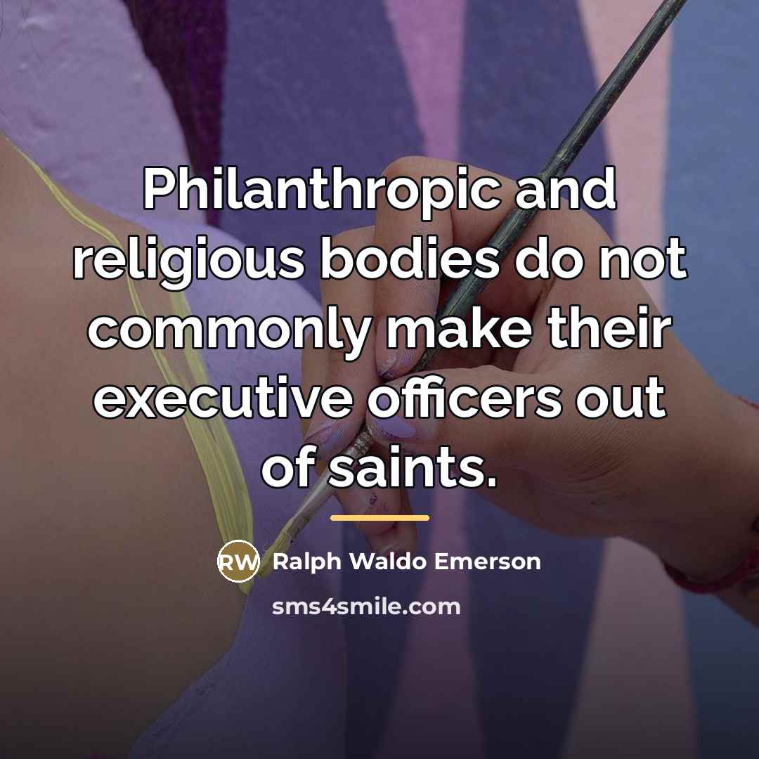 “Philanthropic and religious bodies do not commonly make their executive…” quote by Ralph Waldo Emerson