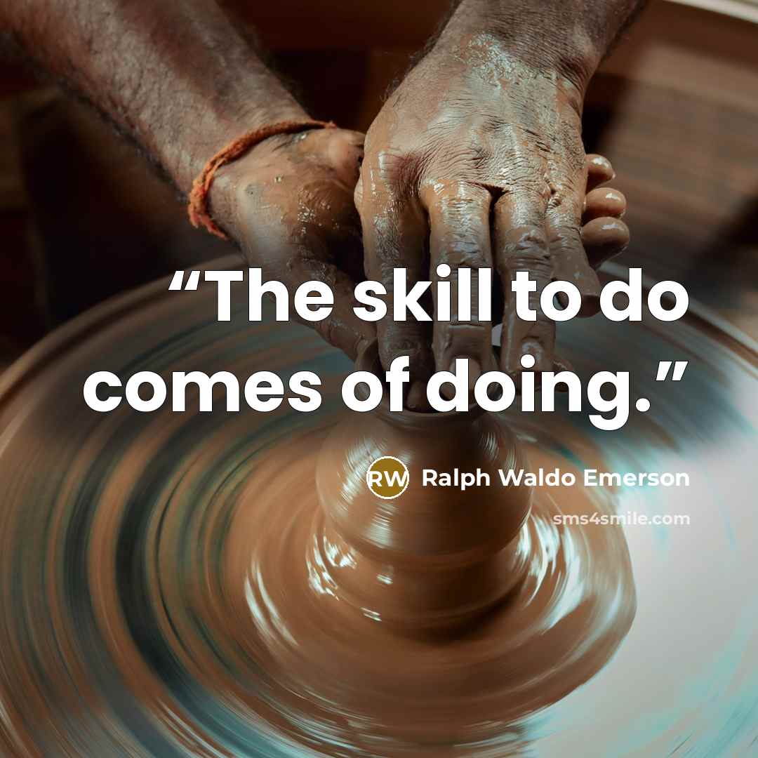 “The skill to do comes of doing.” quote by Ralph Waldo Emerson