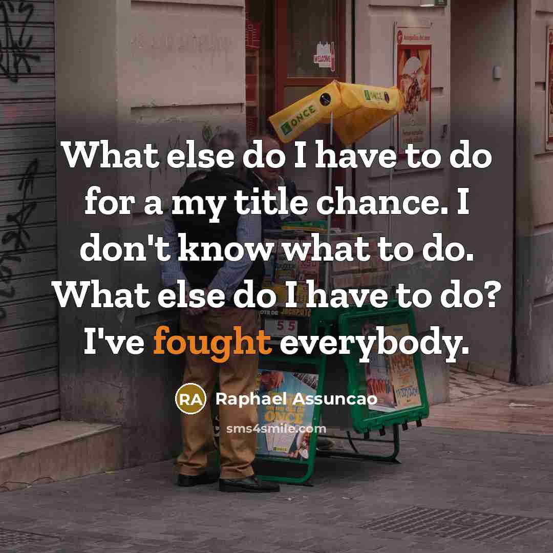 “What else do I have to do for a my…” quote by Raphael Assuncao